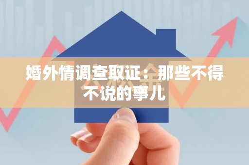 海沧婚外情调查取证：那些不得不说的事儿