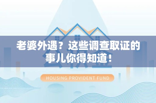 海沧老婆外遇？这些调查取证的事儿你得知道！